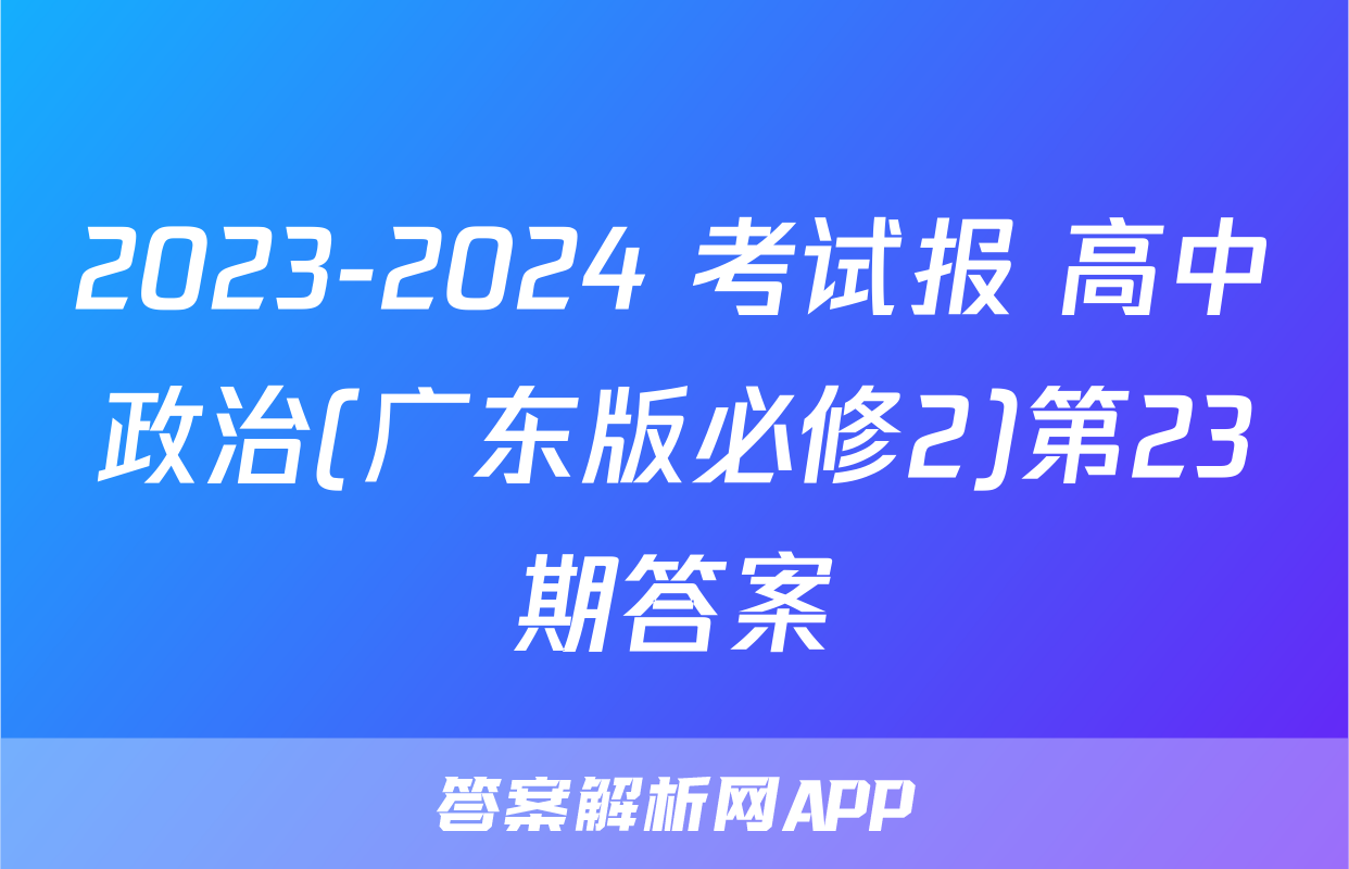 2023-2024 考试报 高中政治(广东版必修2)第23期答案