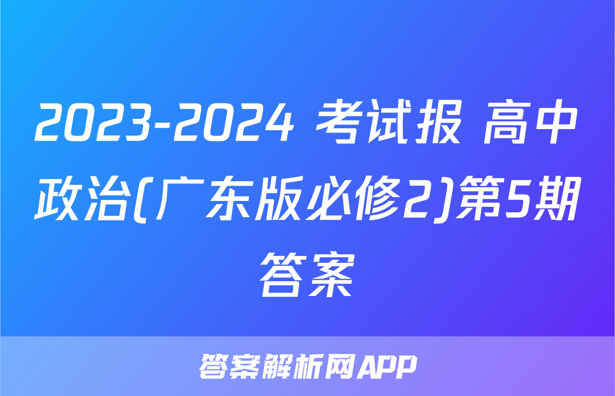 2023-2024 考试报 高中政治(广东版必修2)第5期答案