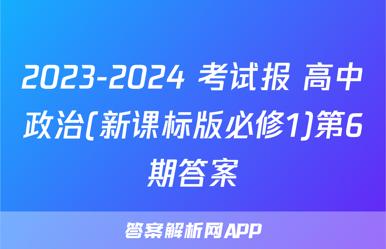 2023-2024 考试报 高中政治(新课标版必修1)第6期答案