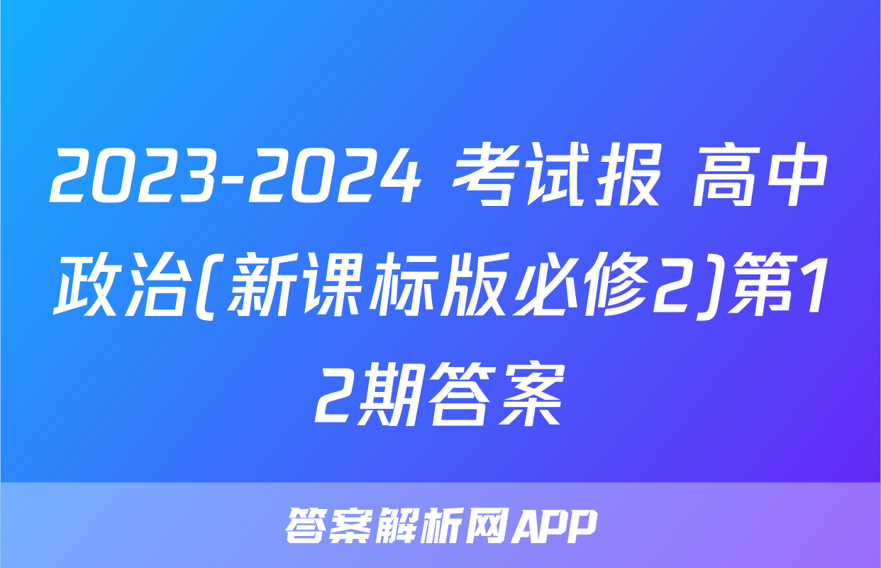 2023-2024 考试报 高中政治(新课标版必修2)第12期答案