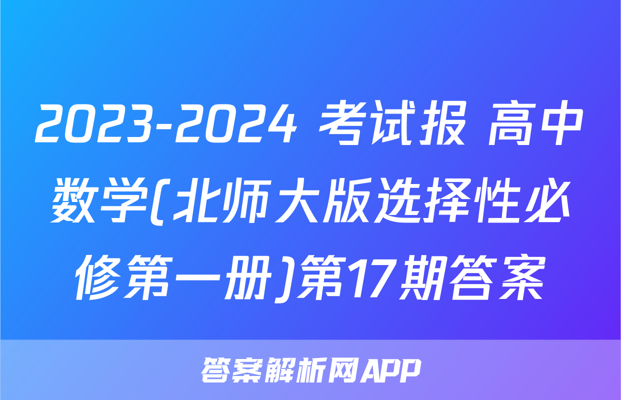 2023-2024 考试报 高中数学(北师大版选择性必修第一册)第17期答案