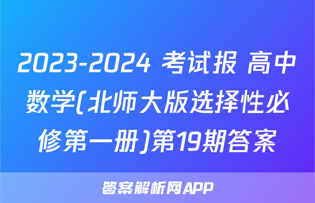 2023-2024 考试报 高中数学(北师大版选择性必修第一册)第19期答案