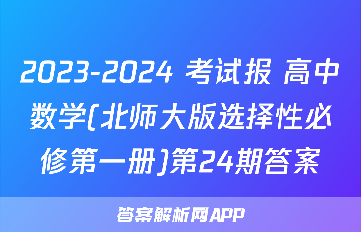2023-2024 考试报 高中数学(北师大版选择性必修第一册)第24期答案