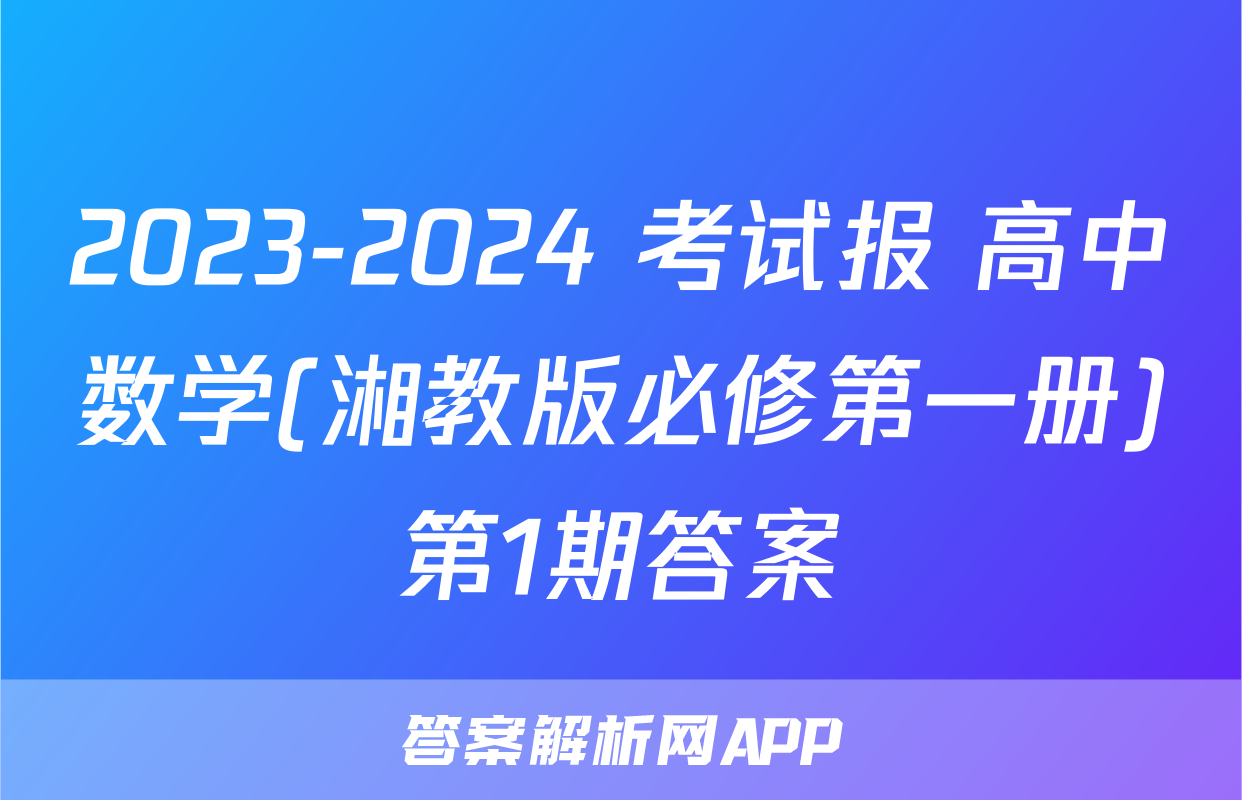 2023-2024 考试报 高中数学(湘教版必修第一册)第1期答案