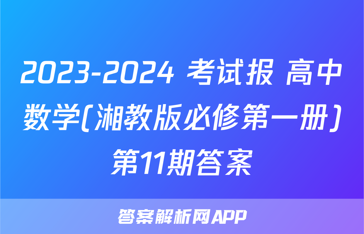 2023-2024 考试报 高中数学(湘教版必修第一册)第11期答案