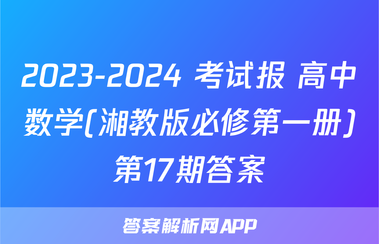 2023-2024 考试报 高中数学(湘教版必修第一册)第17期答案