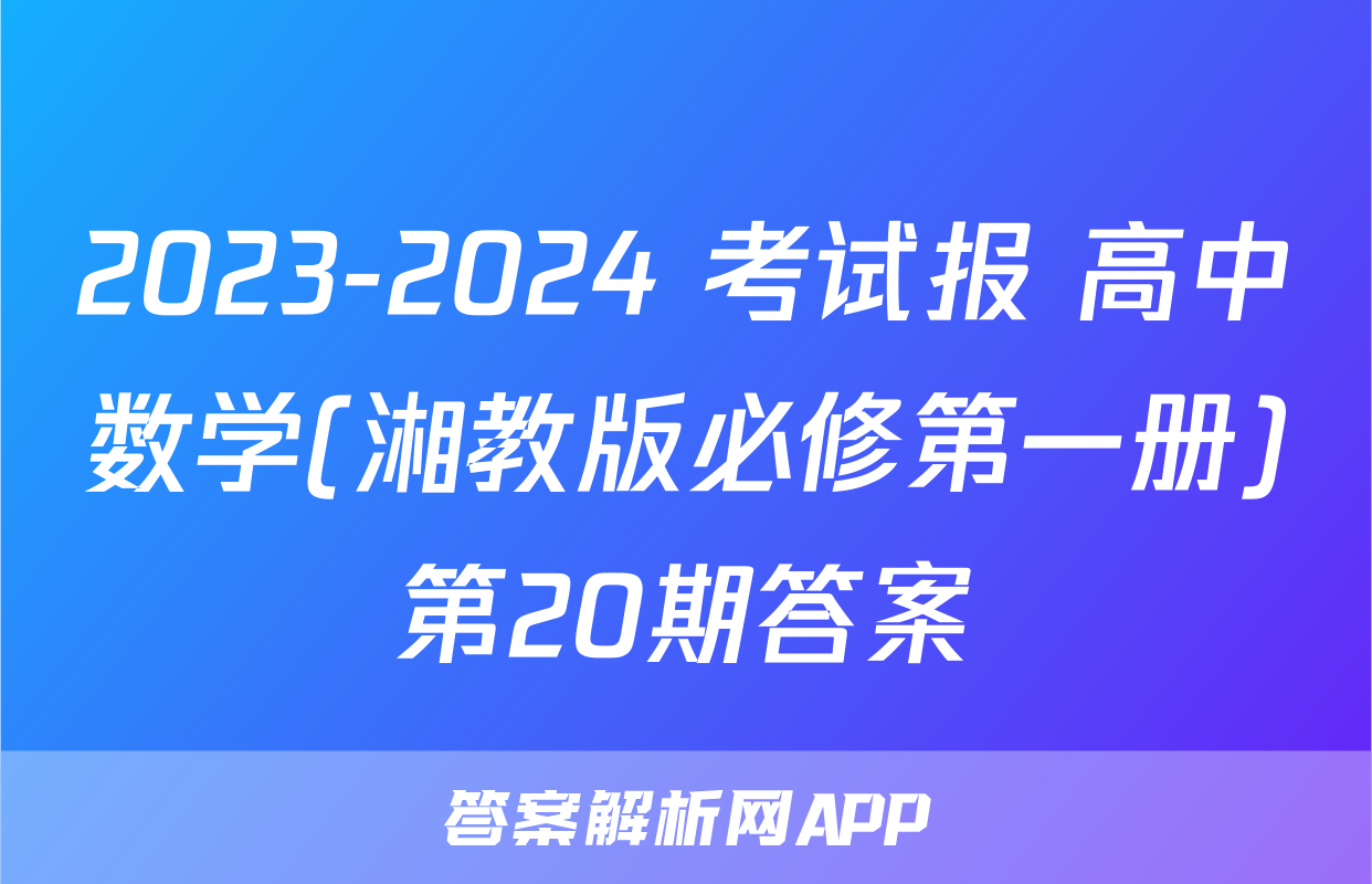 2023-2024 考试报 高中数学(湘教版必修第一册)第20期答案