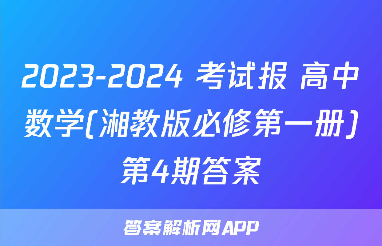 2023-2024 考试报 高中数学(湘教版必修第一册)第4期答案