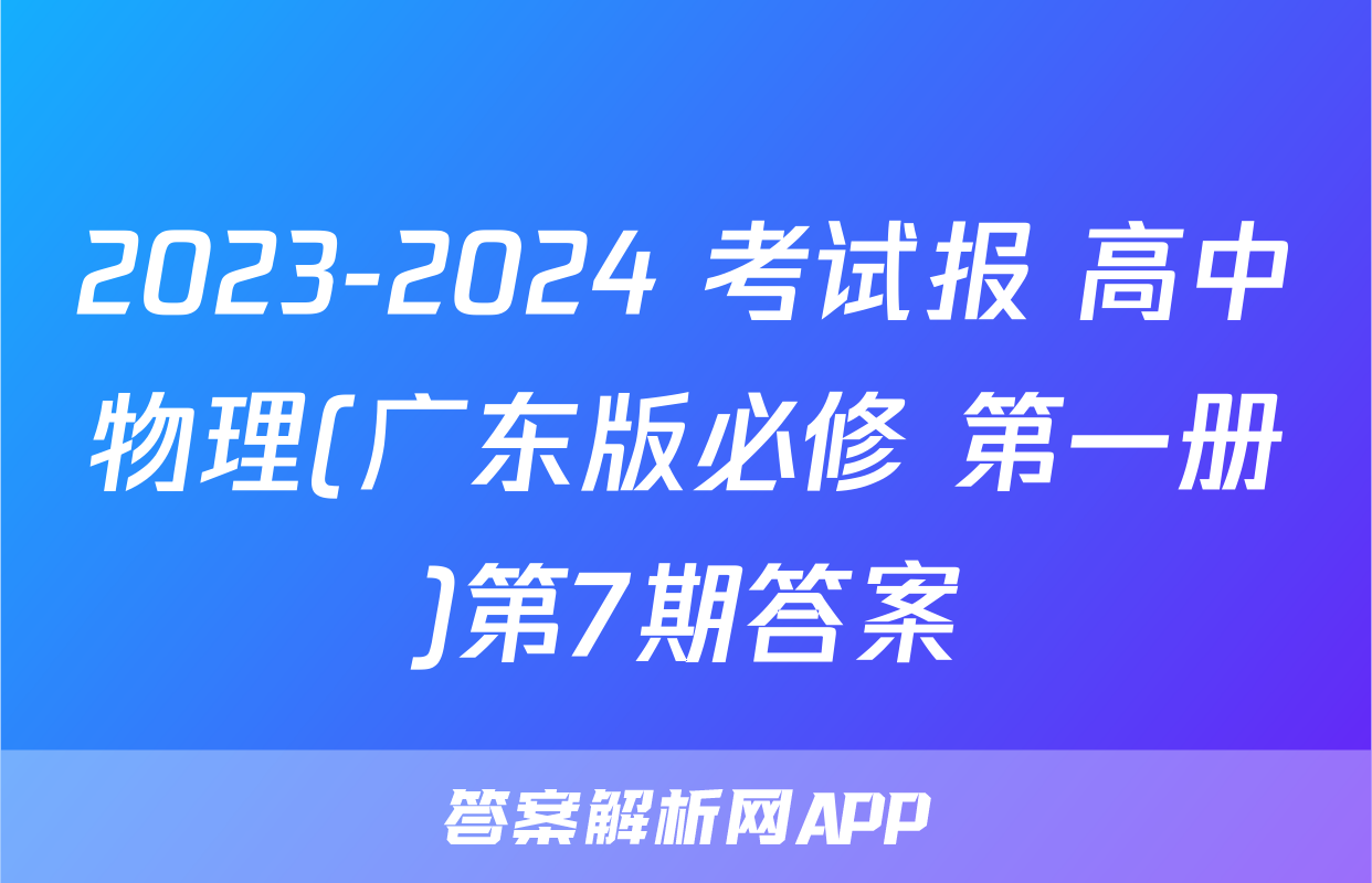 2023-2024 考试报 高中物理(广东版必修 第一册)第7期答案