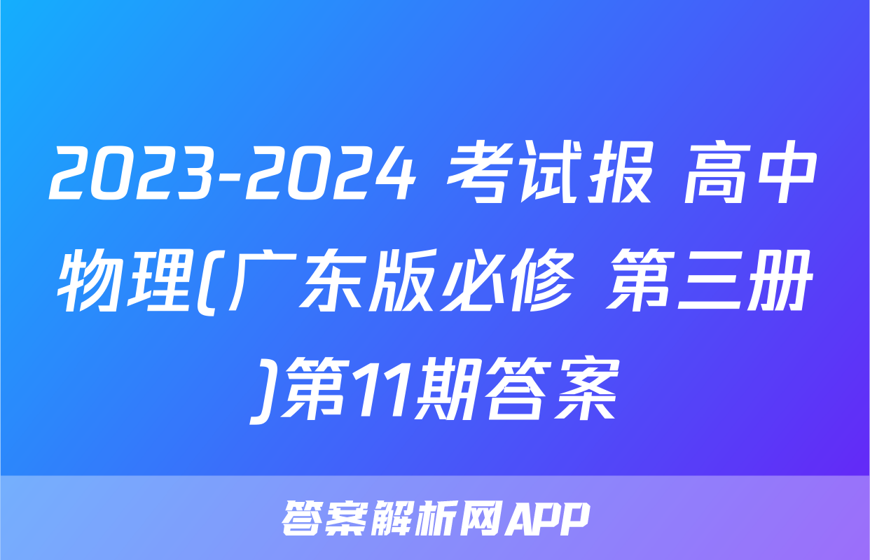 2023-2024 考试报 高中物理(广东版必修 第三册)第11期答案