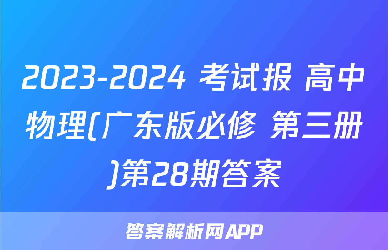 2023-2024 考试报 高中物理(广东版必修 第三册)第28期答案
