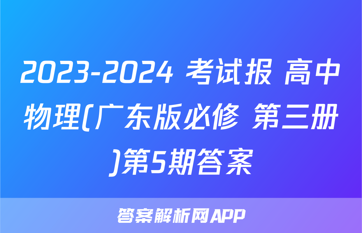 2023-2024 考试报 高中物理(广东版必修 第三册)第5期答案