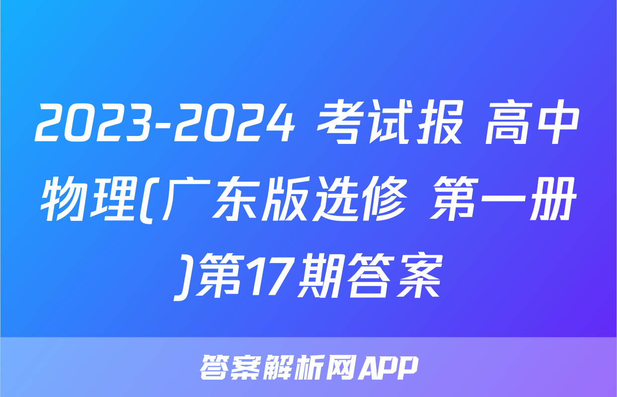 2023-2024 考试报 高中物理(广东版选修 第一册)第17期答案