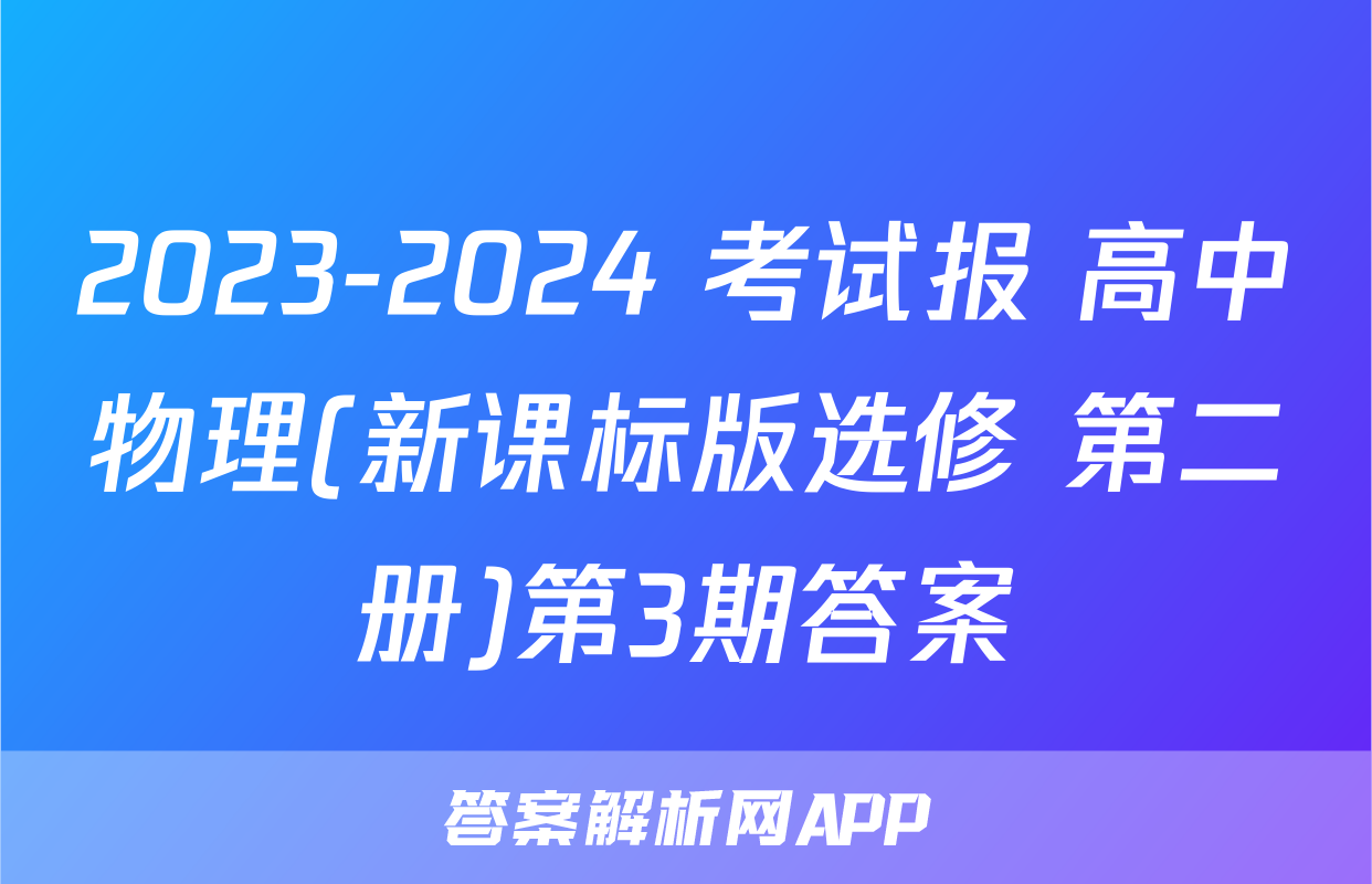 2023-2024 考试报 高中物理(新课标版选修 第二册)第3期答案