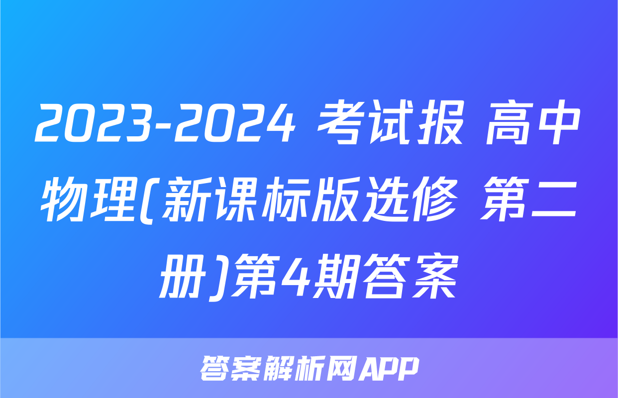 2023-2024 考试报 高中物理(新课标版选修 第二册)第4期答案