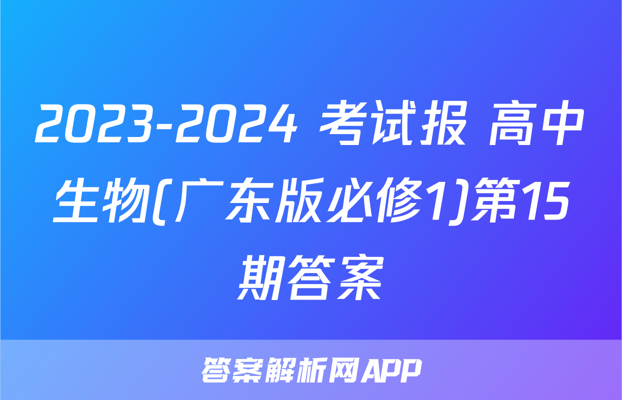 2023-2024 考试报 高中生物(广东版必修1)第15期答案