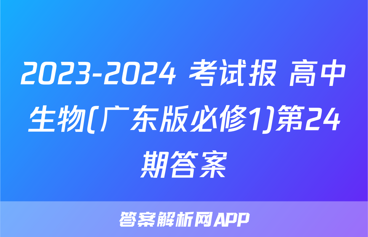 2023-2024 考试报 高中生物(广东版必修1)第24期答案