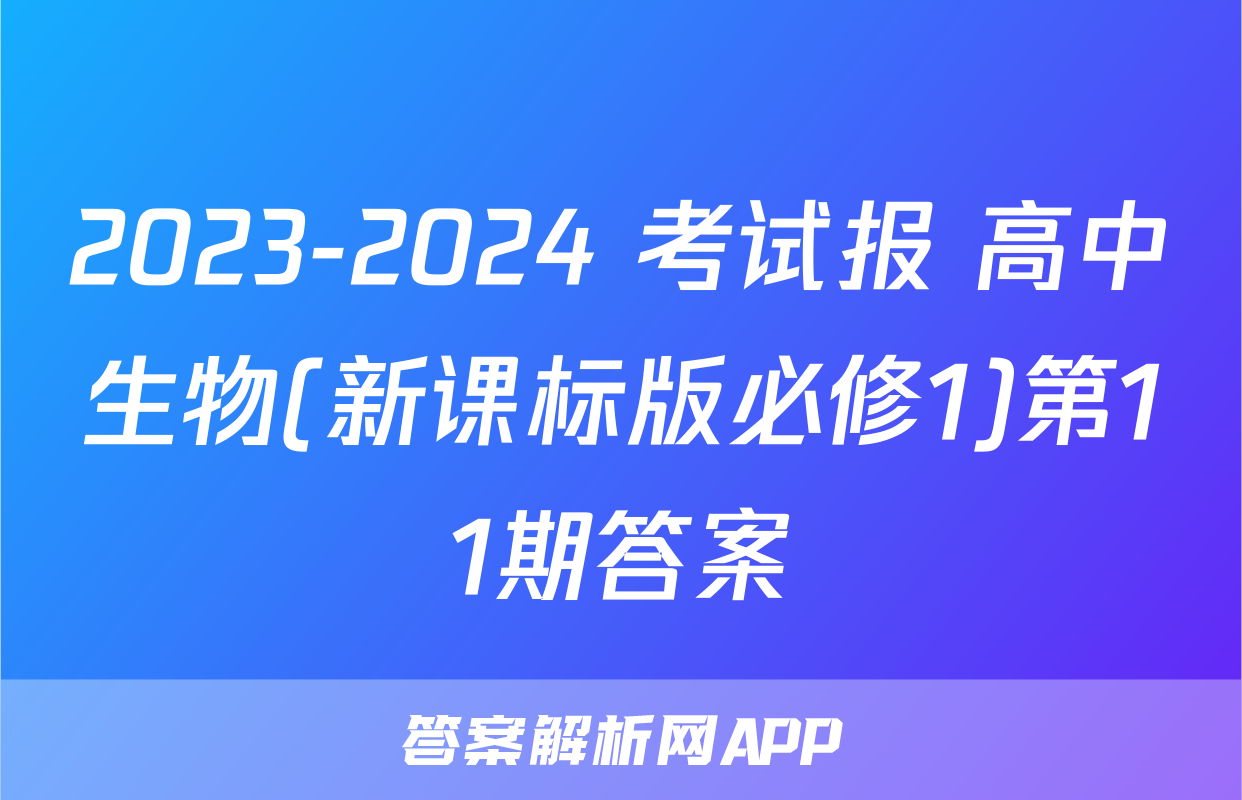 2023-2024 考试报 高中生物(新课标版必修1)第11期答案