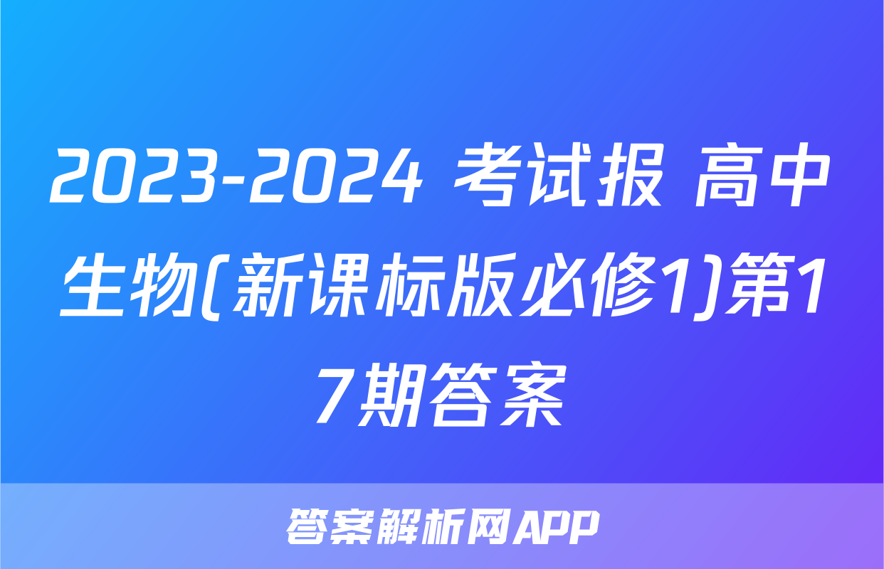 2023-2024 考试报 高中生物(新课标版必修1)第17期答案