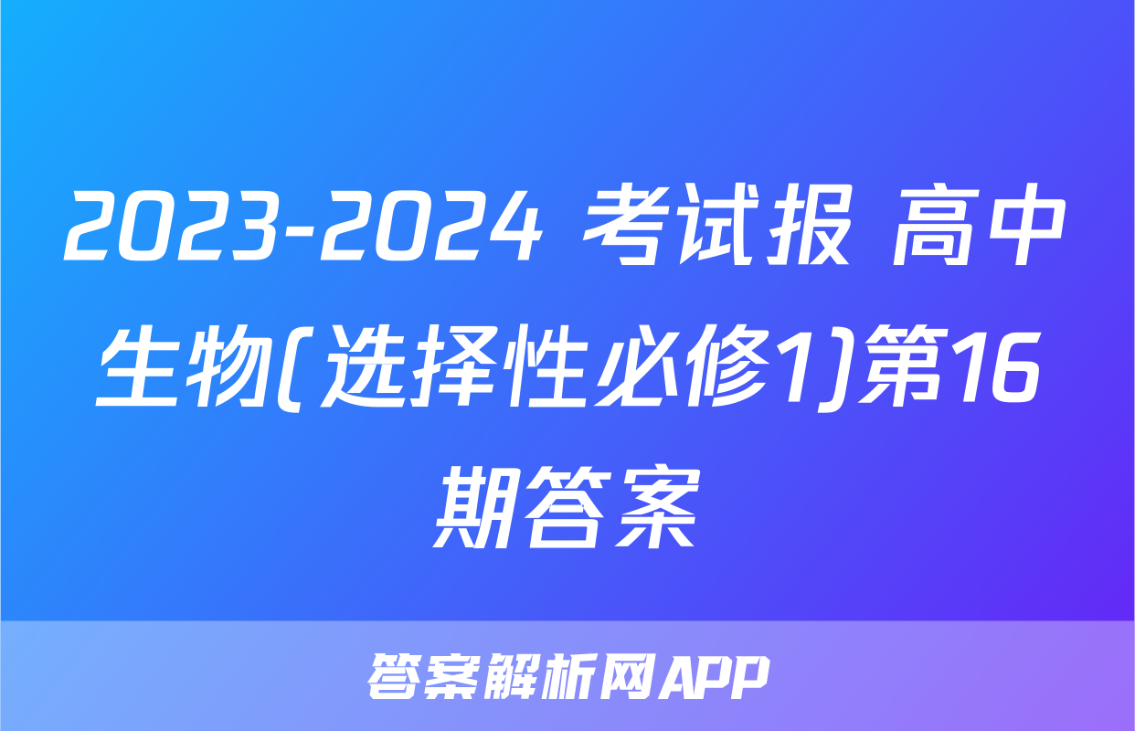 2023-2024 考试报 高中生物(选择性必修1)第16期答案