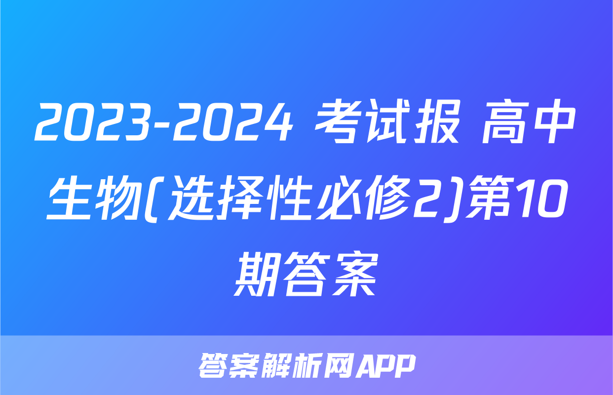 2023-2024 考试报 高中生物(选择性必修2)第10期答案