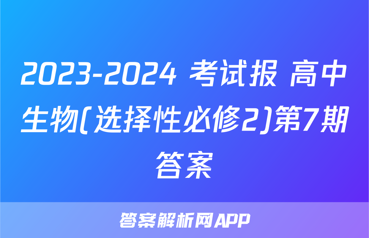 2023-2024 考试报 高中生物(选择性必修2)第7期答案