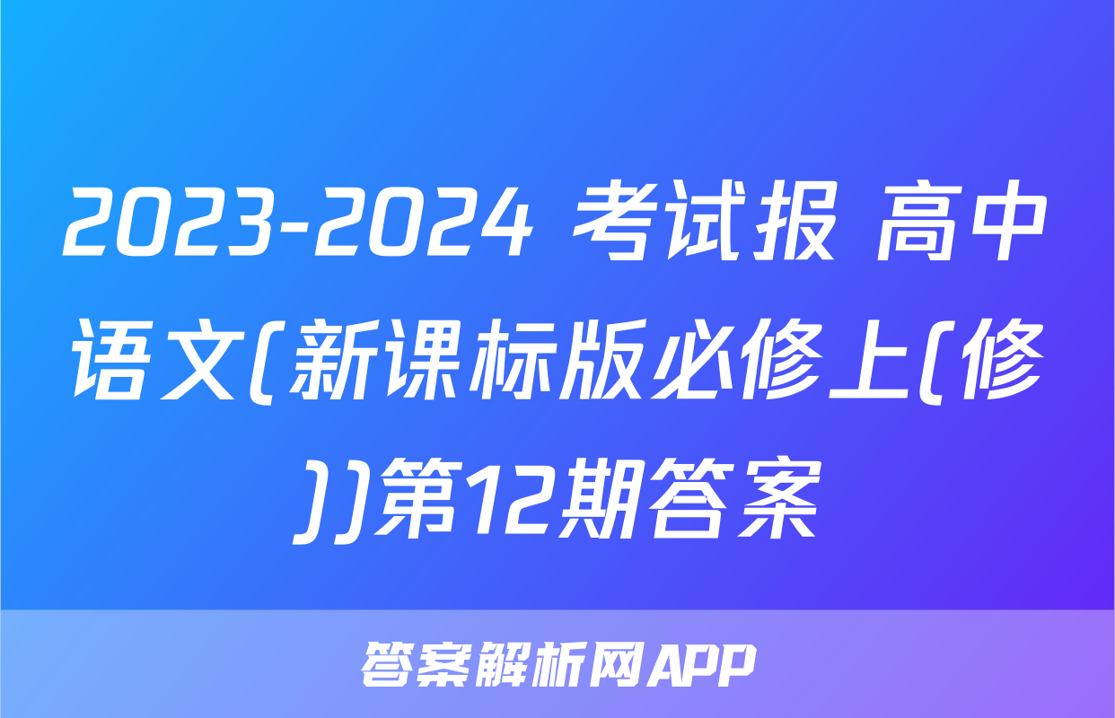 2023-2024 考试报 高中语文(新课标版必修上(修))第12期答案