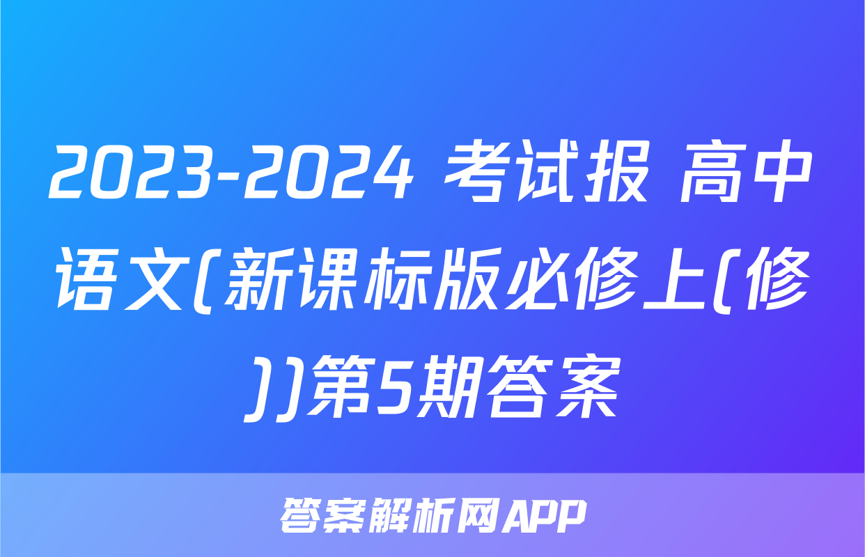 2023-2024 考试报 高中语文(新课标版必修上(修))第5期答案