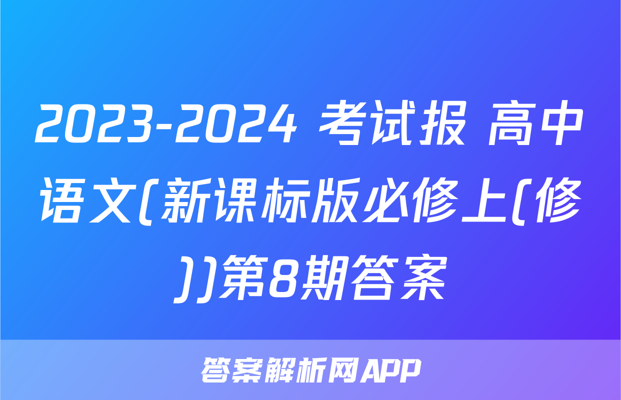 2023-2024 考试报 高中语文(新课标版必修上(修))第8期答案