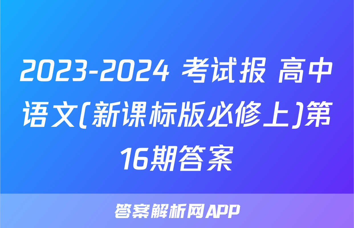 2023-2024 考试报 高中语文(新课标版必修上)第16期答案