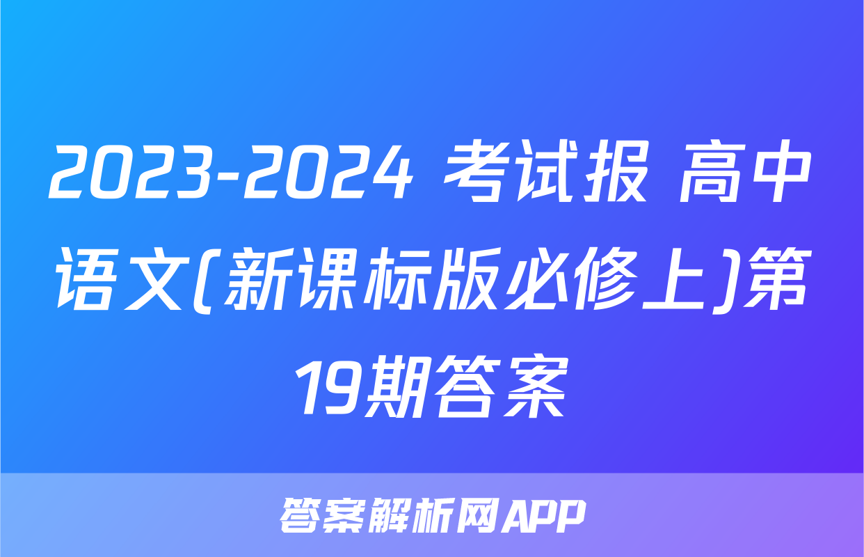 2023-2024 考试报 高中语文(新课标版必修上)第19期答案
