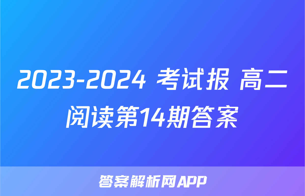 2023-2024 考试报 高二阅读第14期答案