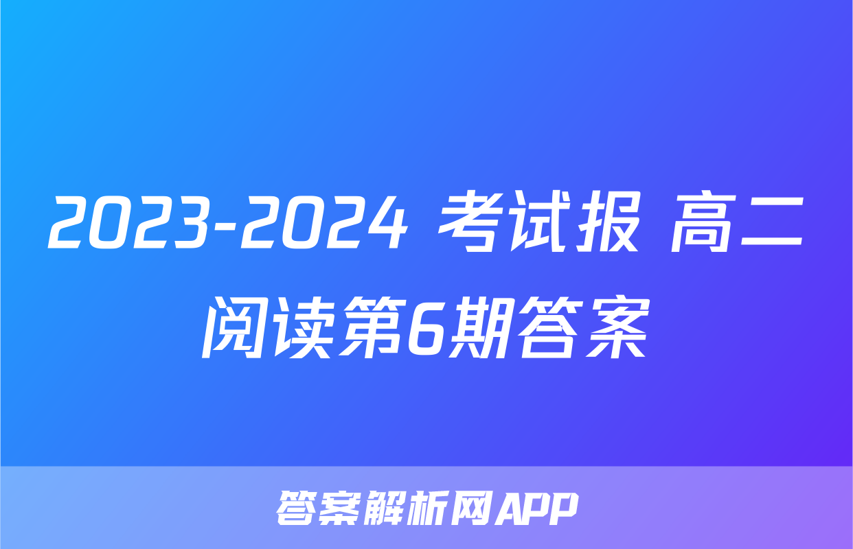 2023-2024 考试报 高二阅读第6期答案