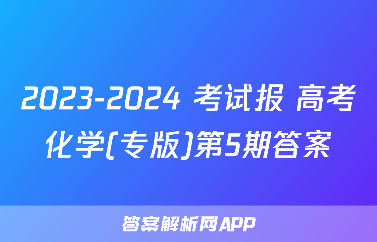 2023-2024 考试报 高考化学(专版)第5期答案