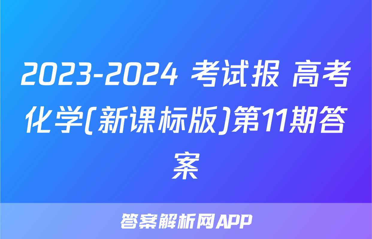 2023-2024 考试报 高考化学(新课标版)第11期答案