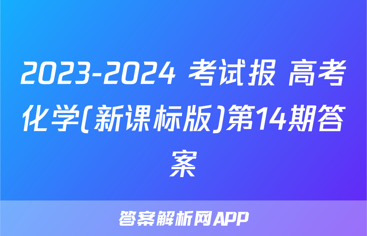2023-2024 考试报 高考化学(新课标版)第14期答案