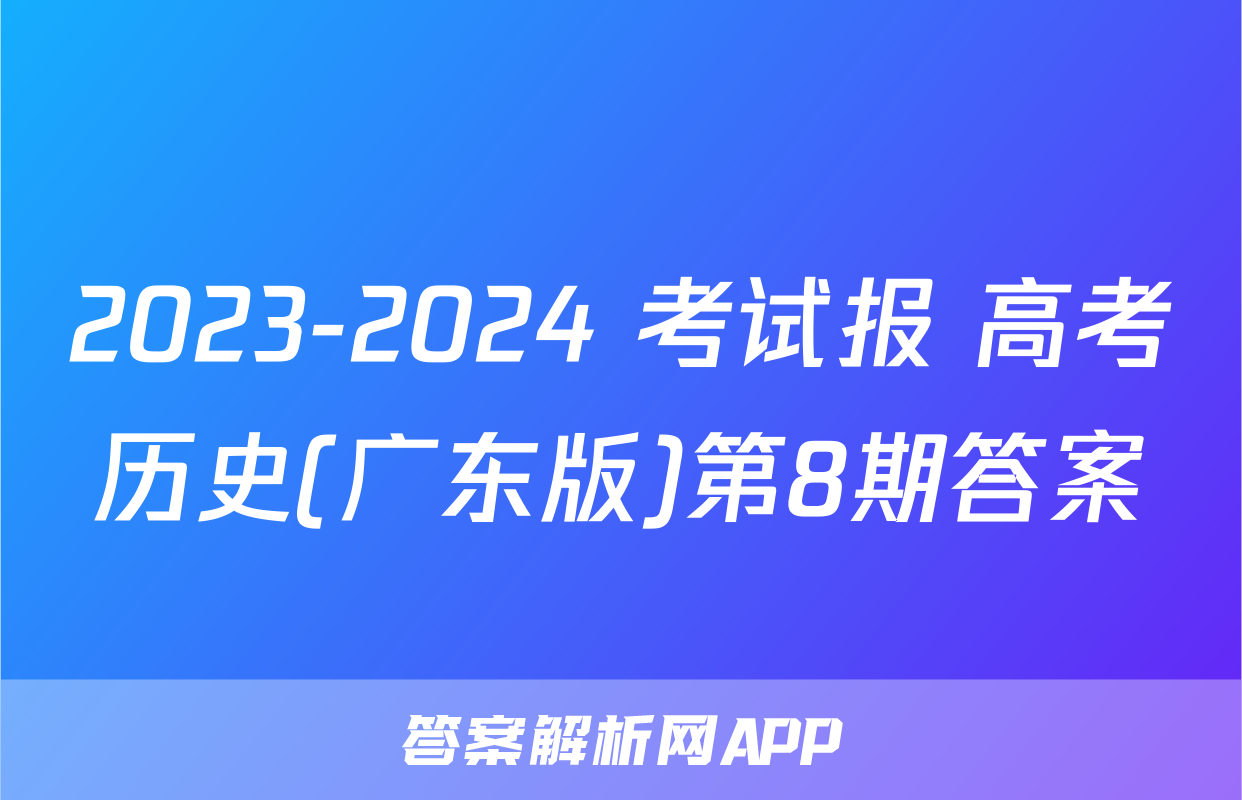 2023-2024 考试报 高考历史(广东版)第8期答案