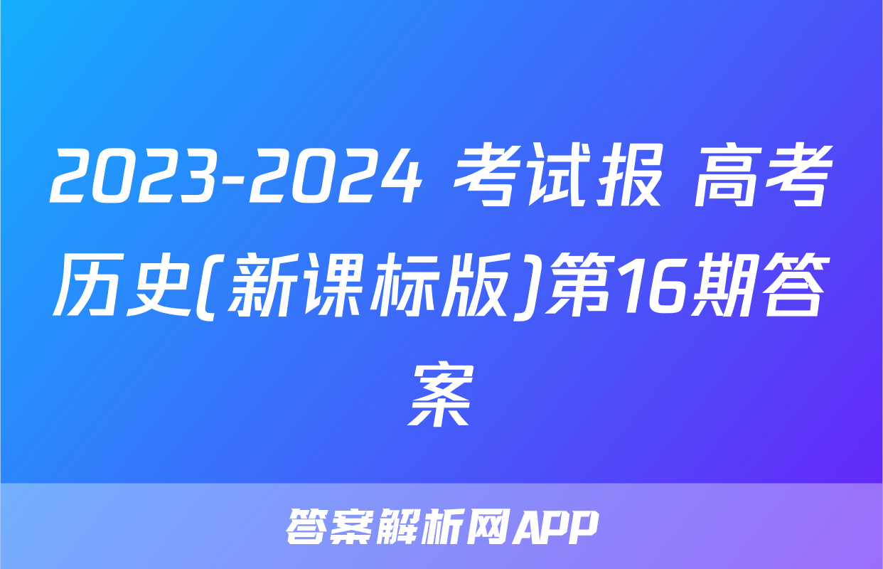 2023-2024 考试报 高考历史(新课标版)第16期答案
