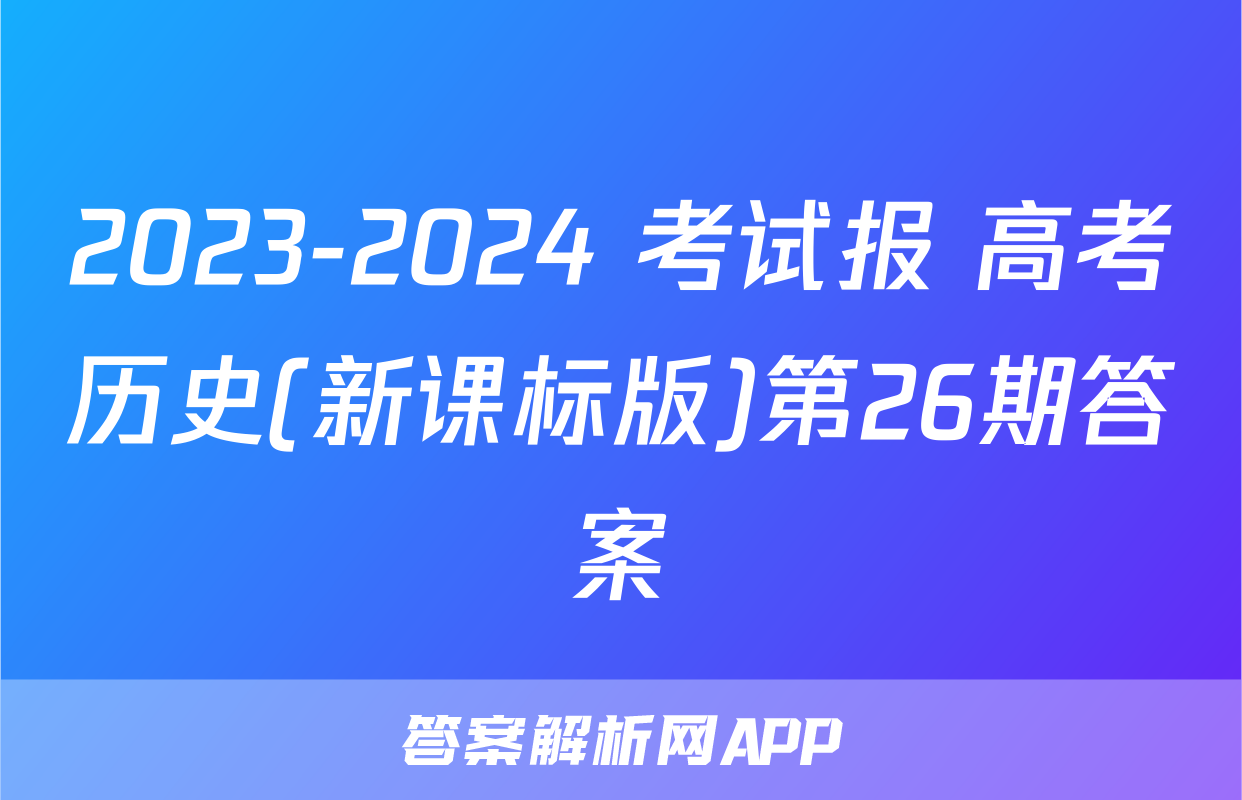 2023-2024 考试报 高考历史(新课标版)第26期答案