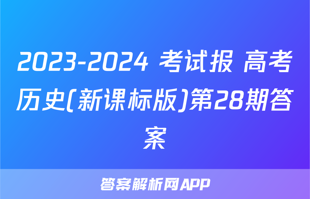 2023-2024 考试报 高考历史(新课标版)第28期答案