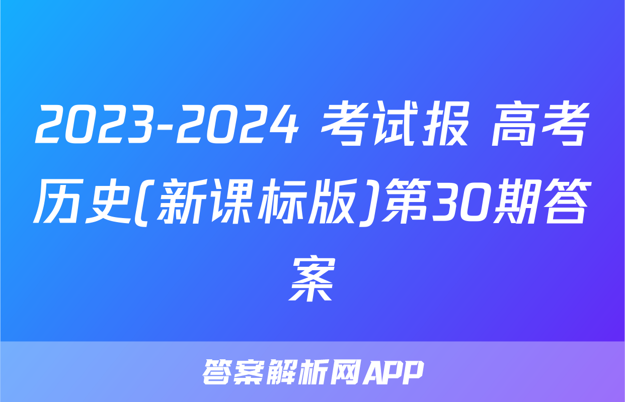2023-2024 考试报 高考历史(新课标版)第30期答案