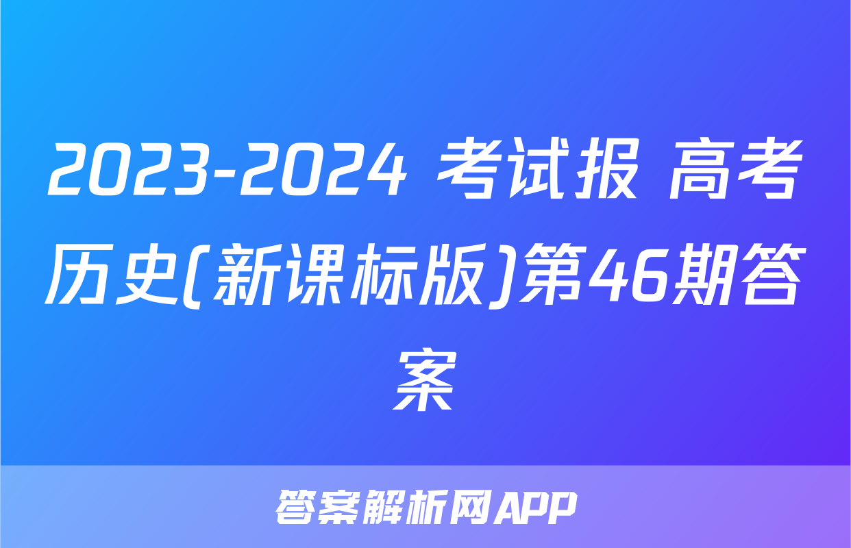 2023-2024 考试报 高考历史(新课标版)第46期答案