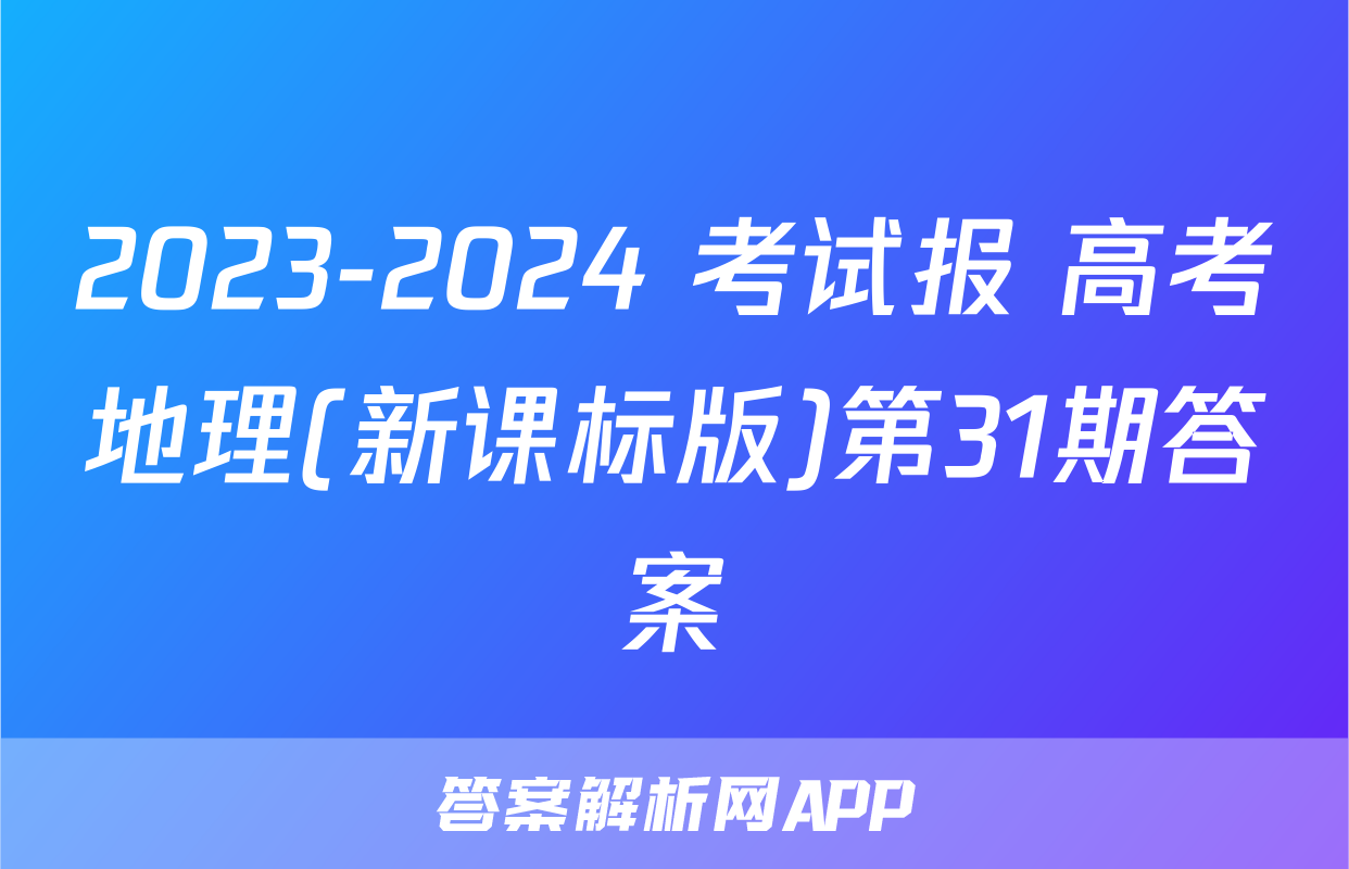 2023-2024 考试报 高考地理(新课标版)第31期答案