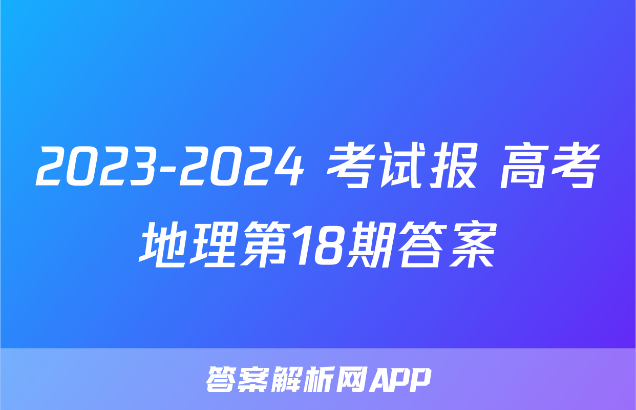 2023-2024 考试报 高考地理第18期答案
