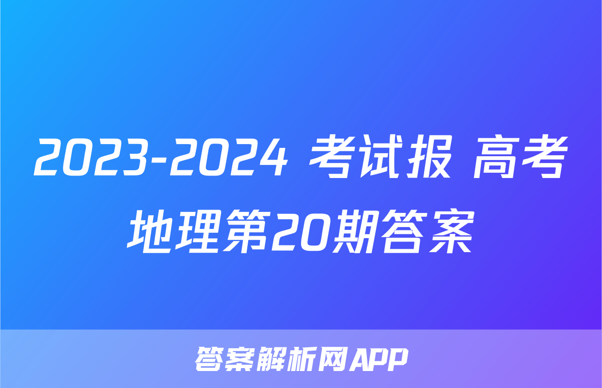 2023-2024 考试报 高考地理第20期答案