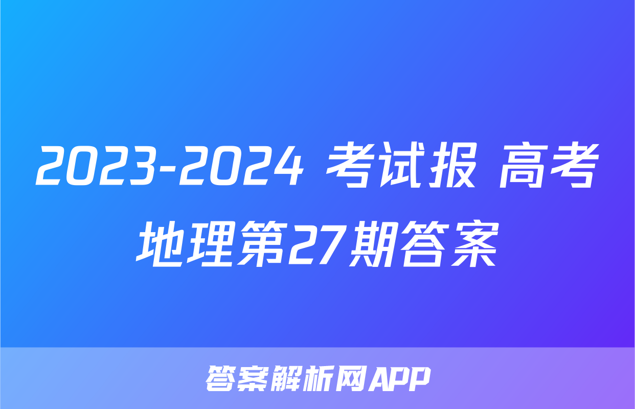 2023-2024 考试报 高考地理第27期答案