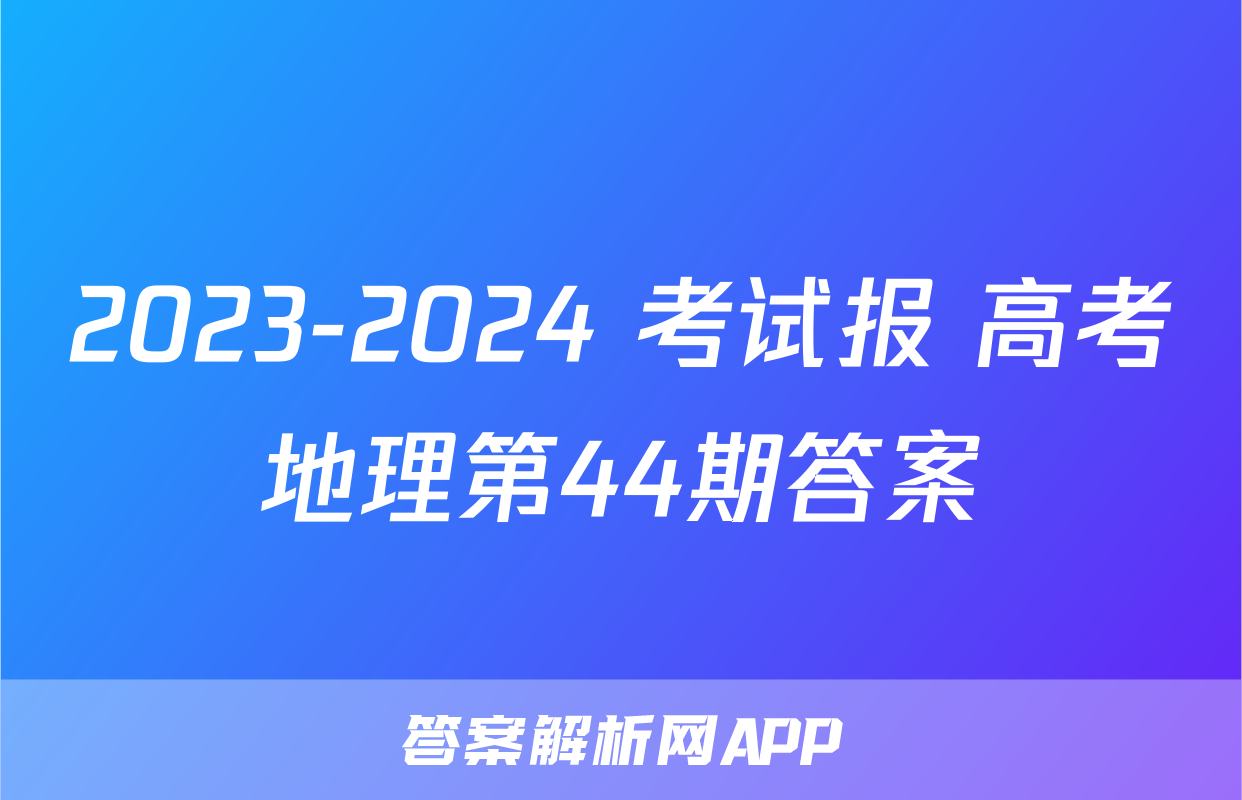 2023-2024 考试报 高考地理第44期答案