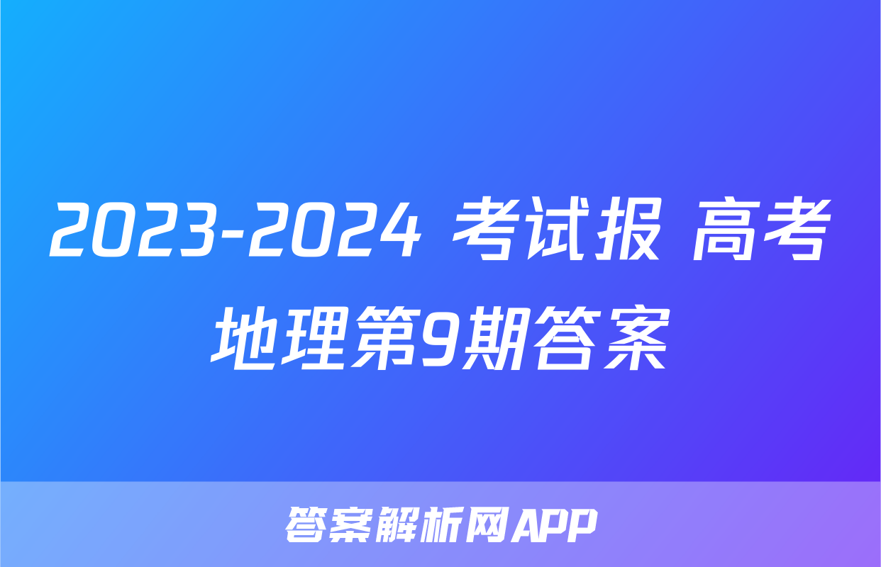 2023-2024 考试报 高考地理第9期答案