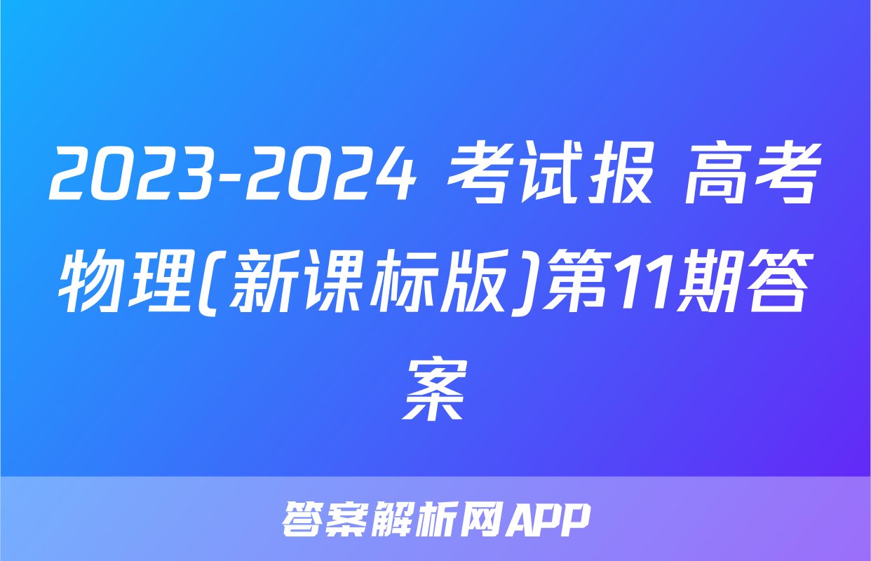 2023-2024 考试报 高考物理(新课标版)第11期答案