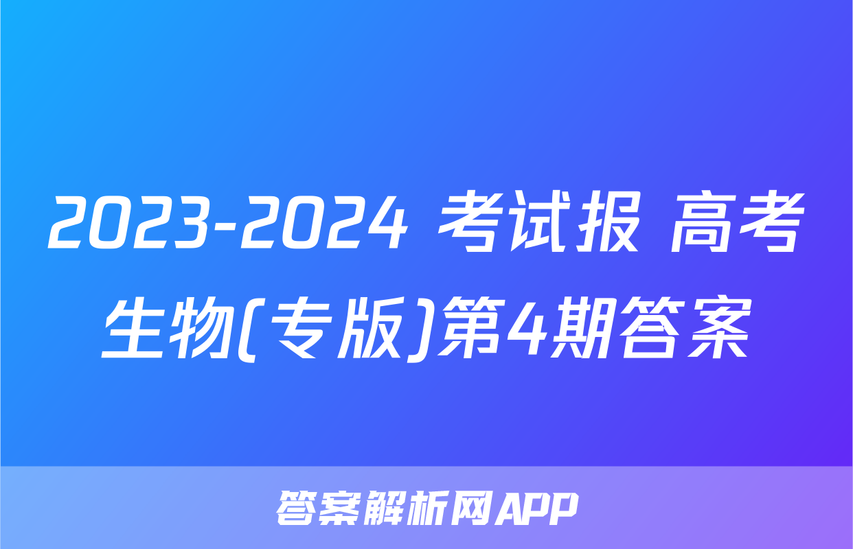 2023-2024 考试报 高考生物(专版)第4期答案